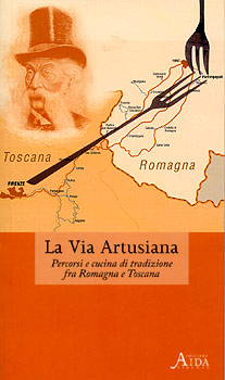 La Via Artusiana. Percorsi e cucina di tradizione fra Romagna e Toscana